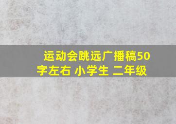 运动会跳远广播稿50字左右 小学生 二年级